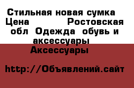 Стильная новая сумка › Цена ­ 1 000 - Ростовская обл. Одежда, обувь и аксессуары » Аксессуары   